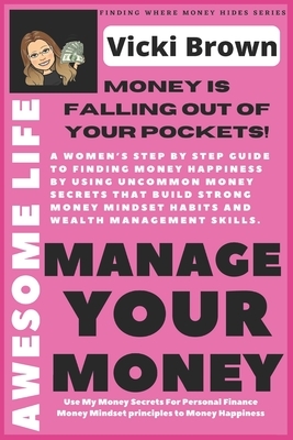 Awesome Life To Mange Your Money (Money is Falling Out of Your Pockets): A womens step by step guide to finding money happiness by using uncommon mone by Vicki Brown