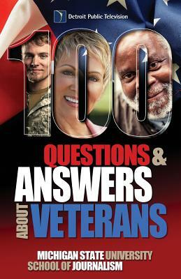 100 Questions and Answers About Veterans: A Guide for Civilians by Michigan State School of Journalism