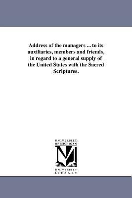 Address of the Managers ... to Its Auxiliaries, Members and Friends, in Regard to a General Supply of the United States with the Sacred Scriptures. by American Bible Society