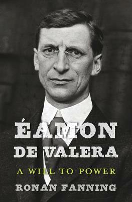Éamon de Valera: A Will to Power by Ronan Fanning