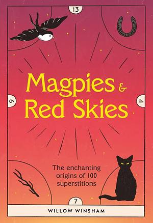 Magpies & Red Skies: The enchanting origins of 100 superstitions by Willow Winsham