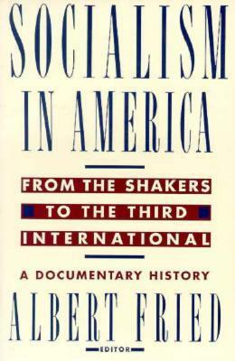 Socialism in America from the Shakers to the Third International: A Documentary History by Albert Fried