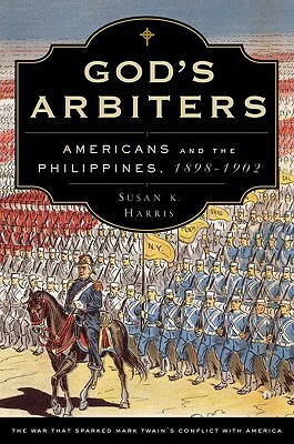 God's Arbiters: Americans and the Philippines, 1898-1902 by Susan K. Harris