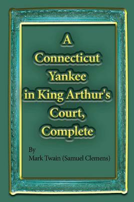 A Connecticut Yankee in King Arthur's Court, Complete by Mark Twain