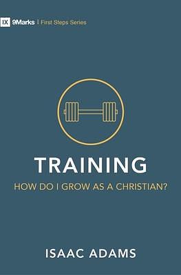 Training – How Do I Grow as A Christian? by Isaac Adams, Isaac Adams