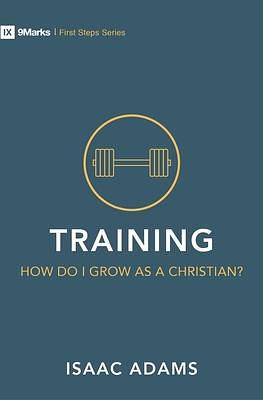 Training – How Do I Grow as A Christian? by Isaac Adams, Isaac Adams