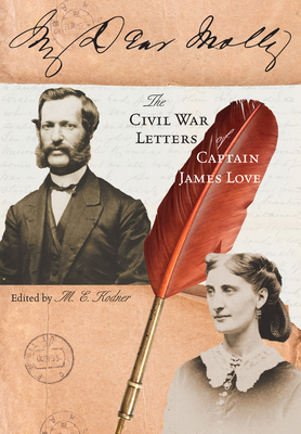 My Dear Molly: The Civil War Letters of Captain James Love by 
