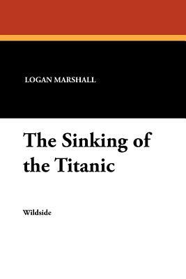 The Sinking of the Titanic by Logan Marshall