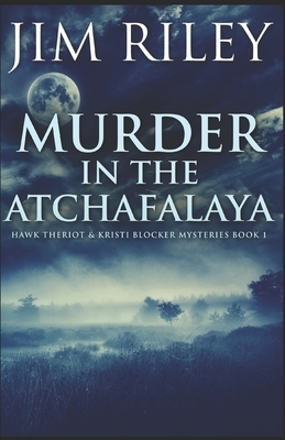 Murder In The Atchafalaya by Jim Riley