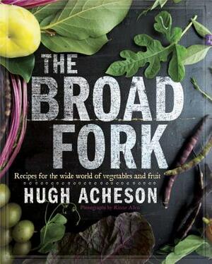 The Broad Fork: Recipes for the Wide World of Vegetables and Fruits: A Cookbook by Hugh Acheson