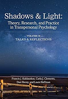Shadows & Light (Volume 2: Talks and Reflections): Theory, Research, and Practice in Transpersonal Psychology by Francis Kaklauskas, Carla Clements, Dan Hocoy, Louis Hoffman