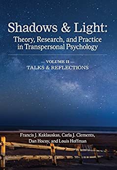 Shadows & Light (Volume 2: Talks and Reflections): Theory, Research, and Practice in Transpersonal Psychology by Louis Hoffman, Dan Hocoy, Carla Clements, Francis Kaklauskas