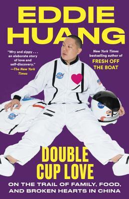 Double Cup Love: On the Trail of Family, Food, and Broken Hearts in China by Eddie Huang