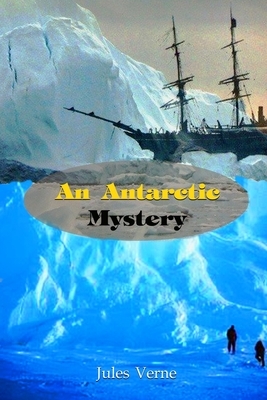 An Antarctic Mystery: With Original And Classic Illustrated by Jules Verne