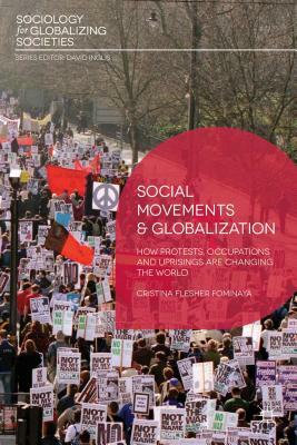 Social Movements and Globalization: How Protests, Occupations and Uprisings Are Changing the World by Cristina Flesher Fominaya