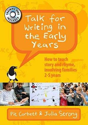 Talk for Writing in the Early Years: How to Teach Story and Rhyme, Involving Families: 2–5 Years by Pie Corbett