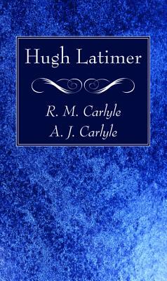 Hugh Latimer by A. J. Carlyle, R. M. Carlyle