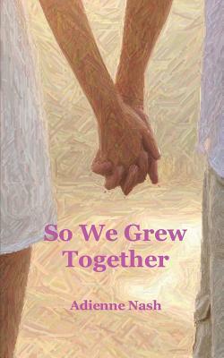 So We Grew Together by Adrienne Nash