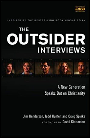 Outsider Interviews, The: A New Generation Speaks Out on Christianity by Todd Hunter, Jim Henderson, Craig Spinks