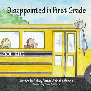 Disappointed in First Grade by Ashley Sutton, Sophia Sutton