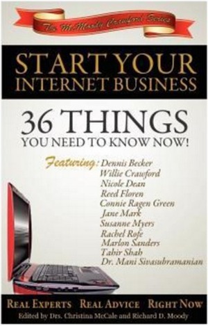 Start Your Internet Business: 36 Things You Need to Know Now by Richard D. Moody, Marlon Sanders, Reed Floren, Mani Sivasubramanian, Rachel Rofe, Willie Crawford, Tahir Shah, Susanne Myers, Dennis Becker, Nicole Dean, Jane Mark, Christina McCale, Connie Ragen Green