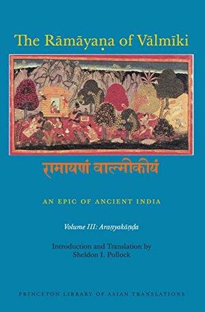 The Ramayana of Valmiki: An Epic of Ancient India : Aranyakanda by Robert P. Goldman