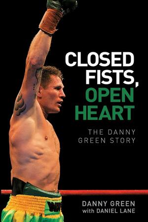 Closed Fists, Open Heart: The Danny Green Story by Daniel Lane, Danny Green