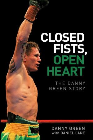 Closed Fists, Open Heart: The Danny Green Story by Daniel Lane, Danny Green