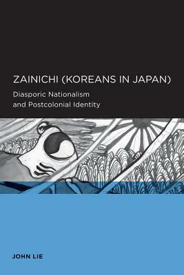 Zainichi (Koreans in Japan): Diasporic Nationalism and Postcolonial Identity by John Lie