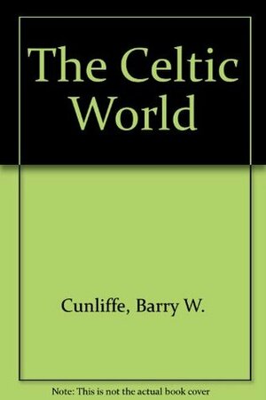 The Celtic World by Barry W. Cunliffe
