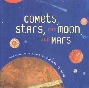 Comets, Stars, the Moon, and Mars: Space Poems and Paintings by Douglas Florian