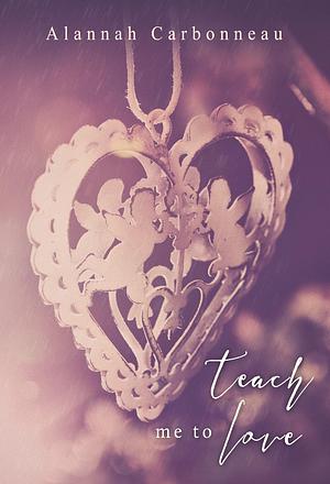 Teach Me to Love by Alannah Carbonneau, Alannah Carbonneau