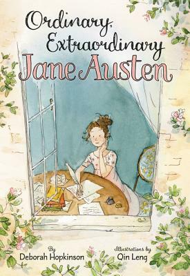 Ordinary, Extraordinary Jane Austen: The Story of Six Novels, Three Notebooks, a Writing Box, and One Clever Girl by Deborah Hopkinson
