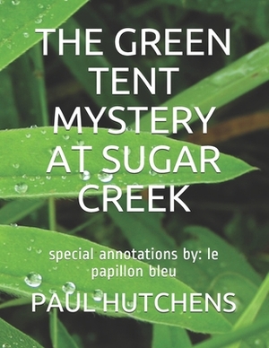 The Green Tent Mystery at Sugar Creek: special annotations by: le papillon bleu by Paul Hutchens