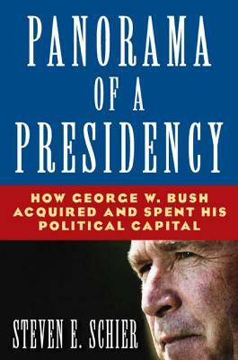 Panorama of a Presidency: How George W. Bush Acquired and Spent His Political Capital: How George W. Bush Acquired and Spent His Political Capital by Steven E. Schier
