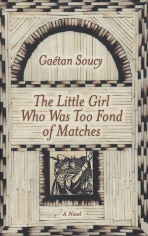 The Little Girl Who Was Too Fond of Matches by Gaétan Soucy