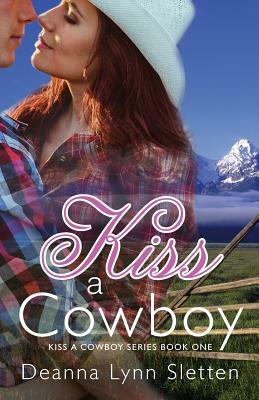 Kiss A Cowboy (Kiss A Cowboy Series Book One) by Deanna Lynn Sletten