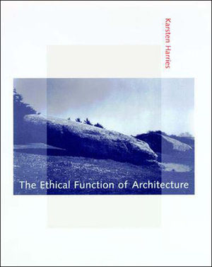 The Ethical Function of Architecture by Karsten Harries