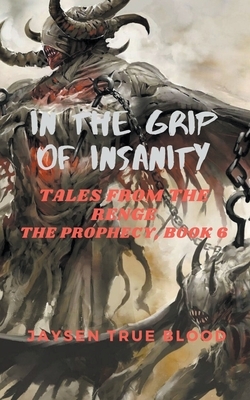 In The Grip Of Insanity: Tales From The Renge: The Prophecy, Book 6 by Jaysen True Blood