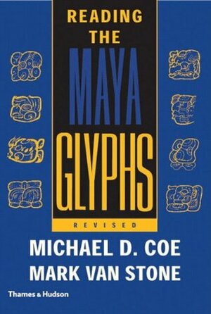 Reading the Maya Glyphs by Michael D. Coe, Mark Van Stone