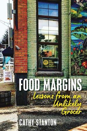 Food Margins: Lessons from an Unlikely Grocer by Cathy Stanton