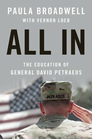 All In: The Education of General David Petraeus by Paula Broadwell