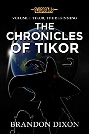 Volume 1: Tikor, the Beginning: A Swordsfall Lore Book (The Chronicles of Tikor) by Brandon Dixon