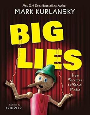 BIG LIES: from Socrates to Social Media by Mark Kurlansky, Eric Zelz