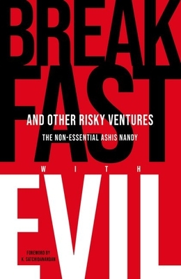 Breakfast with Evil and Other Risky Ventures: The Non-Essential Ashis Nandy by Ashis Nandy