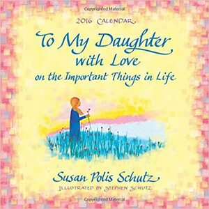 To My Daughter With Love on the Important Things in Life by Susan Polis Schutz