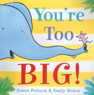 You're Too Big! by Simon Puttock, Emily Bolam