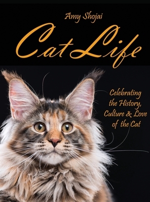 Cat Life: Celebrating the History, Culture & Love of the Cat by Amy Shojai