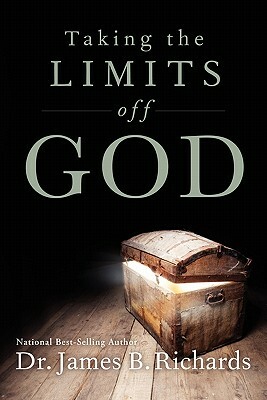 Taking the Limits Off God by James B. Richards