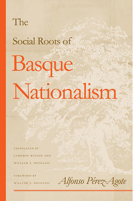 The Social Roots of Basque Nationalism by Alfonso Pérez-Agote